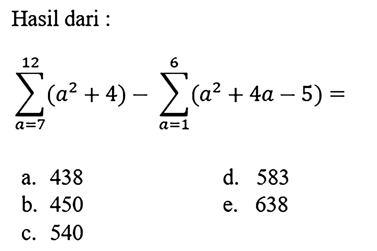 Hasil dari :sigma a=7 12 (a^2+4)-sigma a=1 6 (a^2+4a-5)=