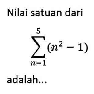 Nilai satuan darisigma n=1 5 (n^2-1)adalah... 