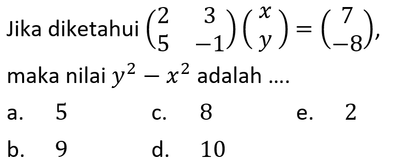 Jika diketahui (2 3 5 -1)(x y)=(7 -8), maka nilai y^2-x^2 adalah