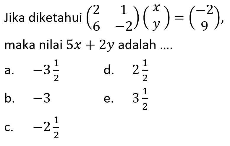 Jika diketahui  (2  1  6  -2)(x  y)=(-2  9), maka nilai  5 x+2 y  adalah ....