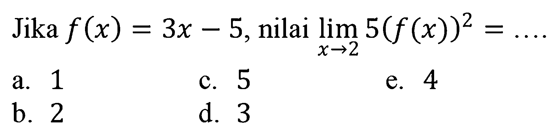 Jika f(x)=3x-5, nilai lim x->2 5(f(x))^2= ... 