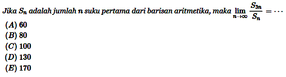 Jika Sn adalah jumlah n suku pertama dari barisan aritmetika, maka limit n mendekati tak hingga S3n/Sn=... 