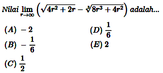 Nilai limit r mendekati tak hingga (akar(4r^2+2r)-(8r^3+4r^2)^1/3)  adalah...