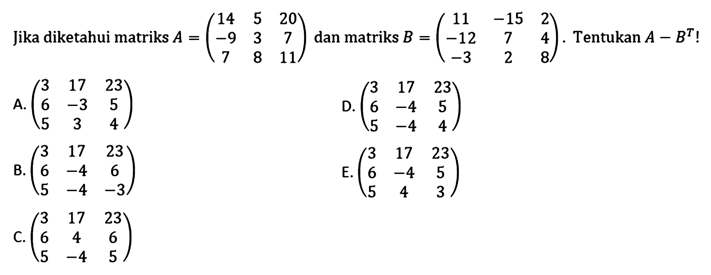 Jika diketahui Matriks A = (14 5 20 -9 3 7 7 8 11) dan matriks B = (11 -15 2 -12 7 4 -3 2 8). Tentukan A-B^T!