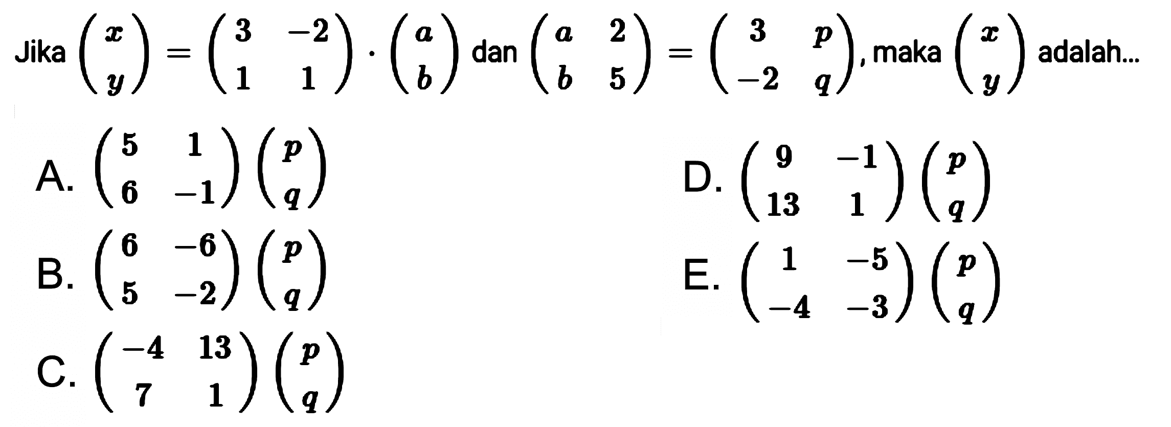 Jika (x y) = (3 -2 1 1) . (a b) dan (a 2 b 5) = (3 p -2 q), maka (x y) adalah