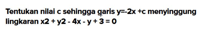 Tentukan nilai c sehingga garis y=-2x+c menyinggung lingkaran x^2+y^2-4x-y+3=0 
