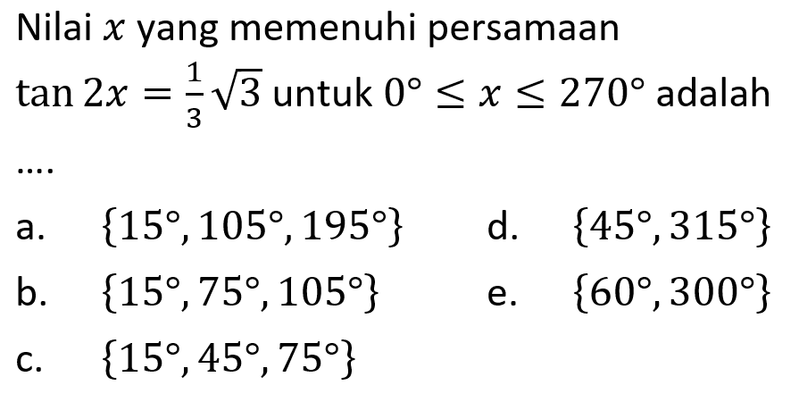 Nilai x yang memenuhi persamaan tan 2x =1/2 akar(3) untuk 0 <= x <= 270 adalah