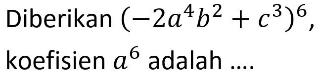 Diberikan (-2a^4b^2+c^3)^6, koefisien a^6 adalah....