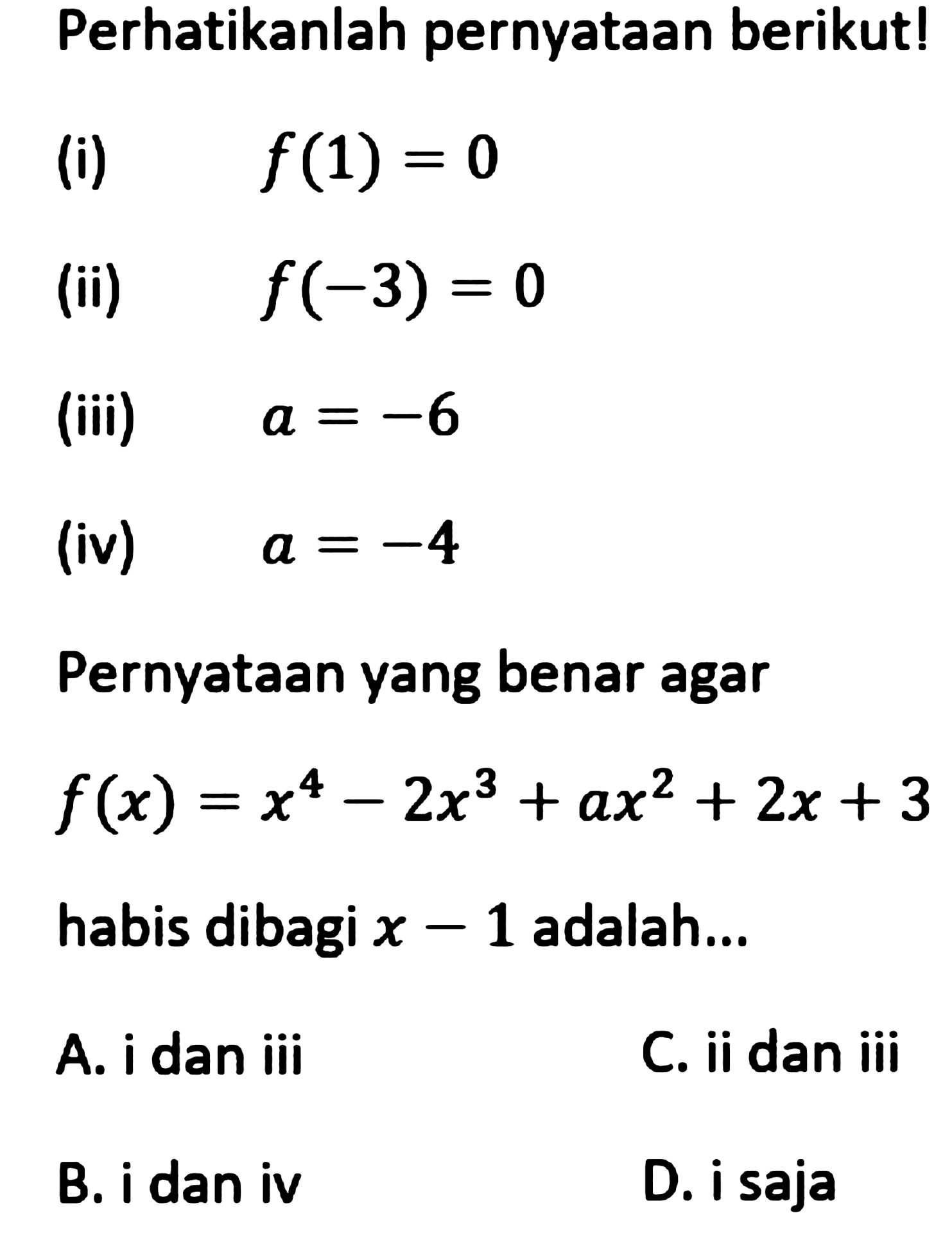 Perhatikanlah pernyataan berikutl (i) f(1)=0 (ii) f(-3)=0 (iii) a=-6 (iv) a=-4 Pernyataan yang benar agar f(x)=x^4-2x^3+ax^2+2x+3 habis dibagi x-1 adalah ...