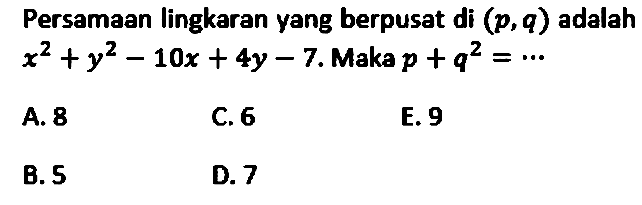 Persamaan lingkaran yang berpusat di  (p, q) adalah x^2+y^2-10x+4y-7. Maka p+q^2=.... 