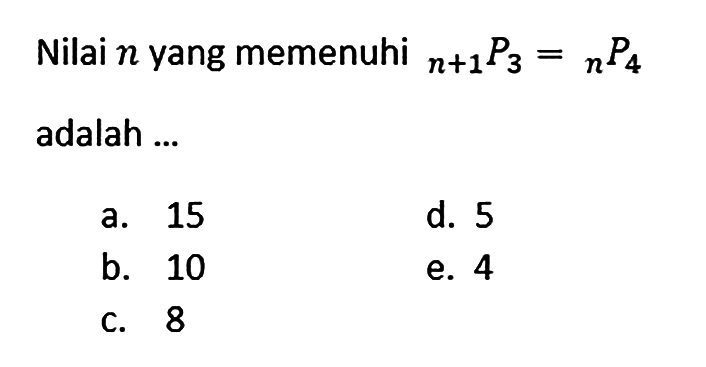 Nilai  n  yang memenuhi   n+1 P3= n P4  adalah ...
