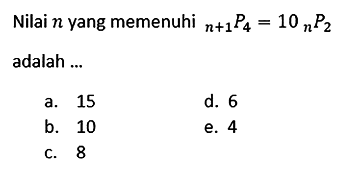 Nilai  n  yang memenuhi   (n+1) P 4=10 n P 2  adalah ...