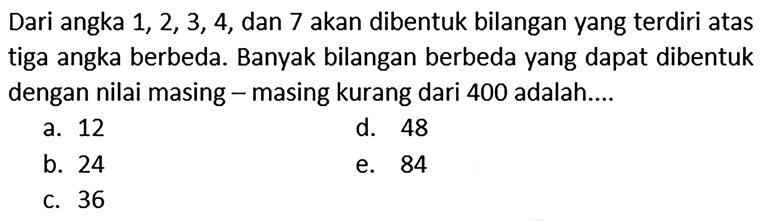 Dari angka 1,2,3,4, dan 7 akan dibentuk bilangan yang terdiri atas tiga angka berbeda. Banyak bilangan berbeda yang dapat dibentuk dengan nilai masing - masing kurang dari 400 adalah ... 