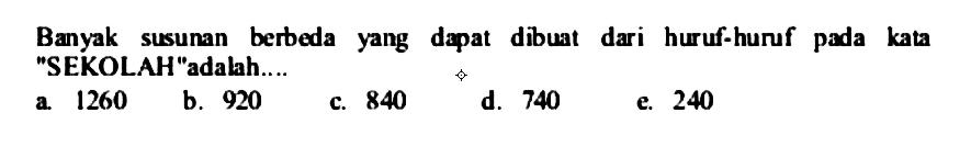 Banyak susunan berbeda yang dapat dibuat dari huruf-huruf pada kata 'SEKOLAH'adalah....