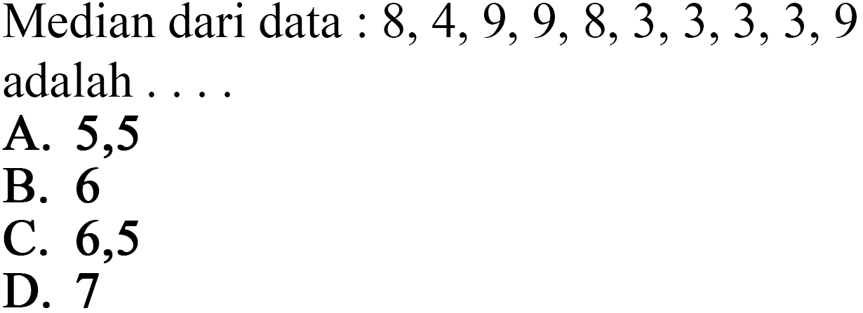 Median dari data : 8, 4, 9, 9, 8, 3, 3, 3, 3, 9 adalah ...