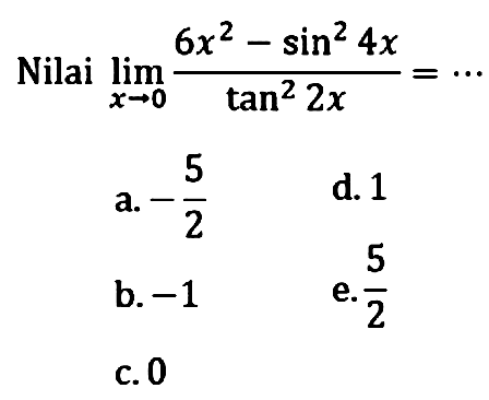 Nilai limit x->0 (6x^2-sin^2 4x)/tan^2 2x=....