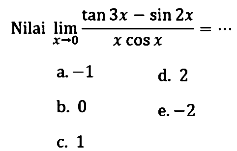 Nilai limit x->0 (tan 3x-sin 2x)/(x cox)=...