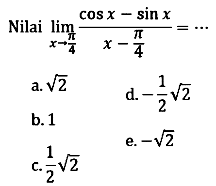 Nilai limit x->pi/4 (cos x-sin x)/(x-pi/4)=...