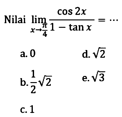 Nilai lim x->(pi/4) (cos 2x)/(1-tan x)=...