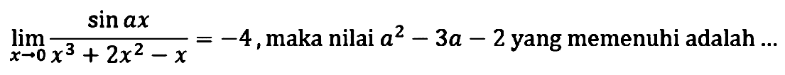 limit x->0 (sin ax)/(x^3+2x^2-x)=-4, maka nilai a^2-3a-2 yang memenuhi adalah...