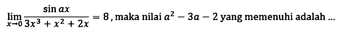 lim x->0 sinax/3x^3+x^2+2x = 8, maka nilai a^2-3a-2 yang memenuhi adalah...