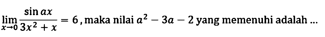 lim x-> 0 sinax/3x^2+x = 6 , maka nilai a^2-3a-2 yang memenuhi adalah...