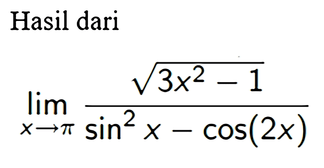 Hasil dari limit x -> pi akar(3x^2-1)/(sin^2 x-cos(2x))