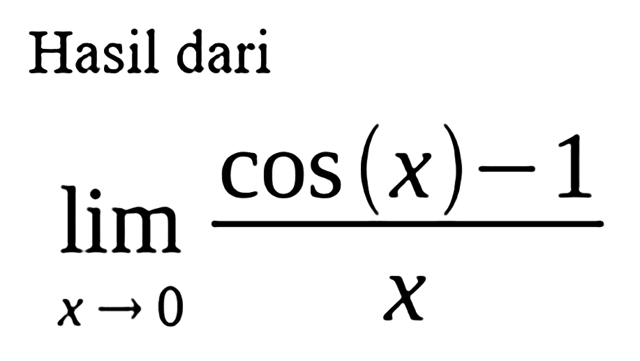 Hasil dari limit x -> 0 (cos(x) - 1)/x