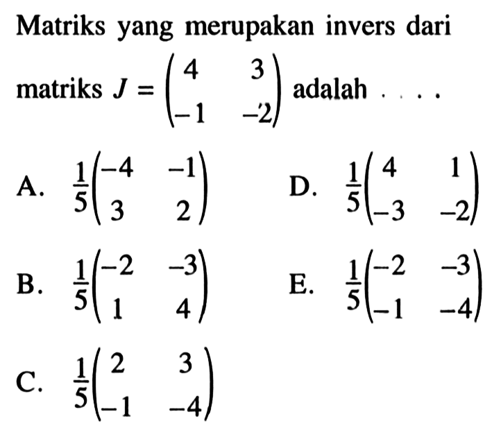 Matriks yang merupakan invers dari matriks  J=( 4  3  -1  -2 )  adalah  ... . 