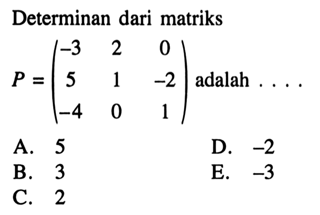 Determinan dari matriks P=(-3 2 0 5 1 -2 -4 0 1) adalah