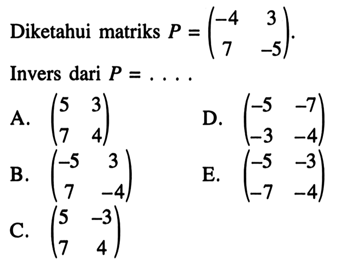 Diketahui matriks P=(-4 3 7 -5). Invers dari P=....