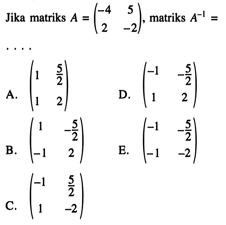 Jika matriks A=(-4 5 2 -2), matriks A^-1= .....