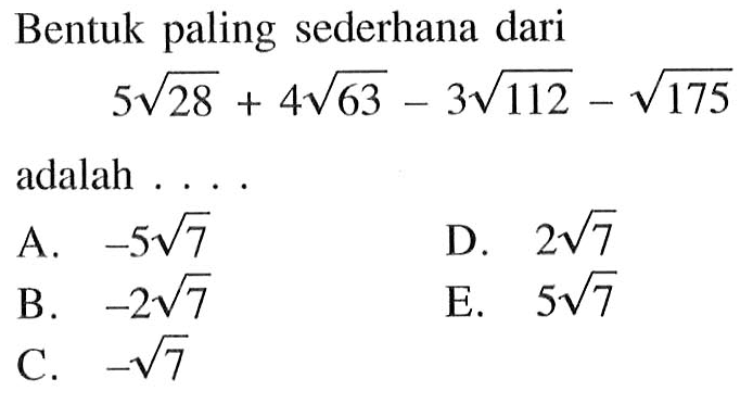 Bentuk paling sederhana dari 5akar(28) + 4akar(63)-3akar(112)-akar(175) adalah