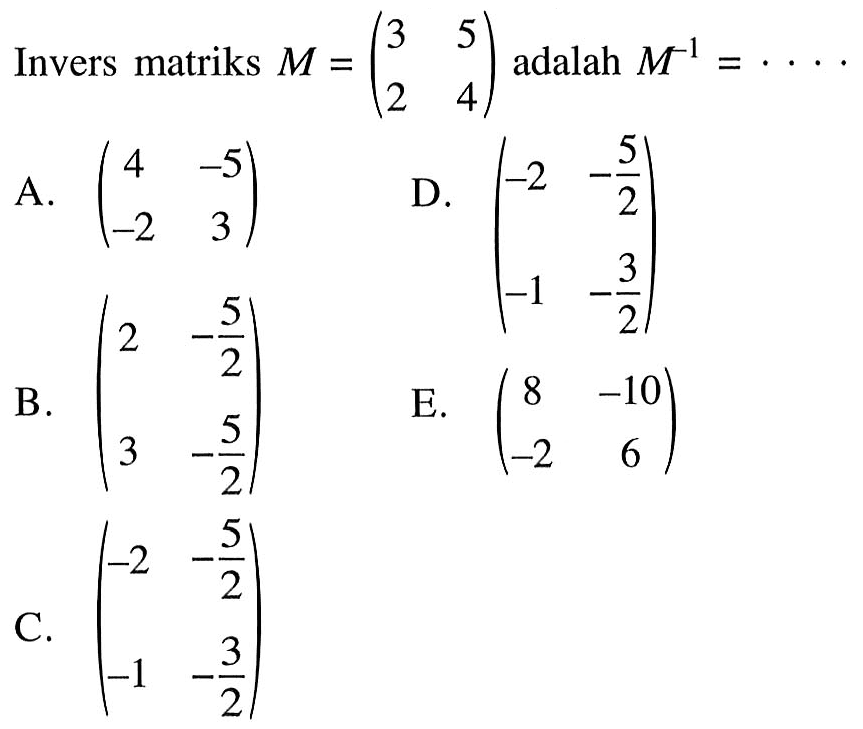 Invers matriks M=(3 5 2 4) adalah M^(-1) = . . . .