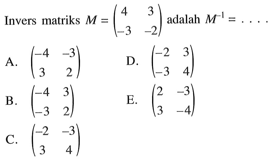 Invers matriks M=(4 3 -3 -2) adalah M^(-1) = . . . .