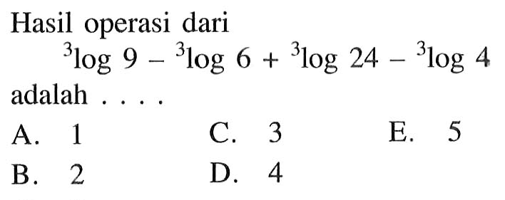 Hasil operasi dari 3log9-3log6+3log24-3log4 adalah ...