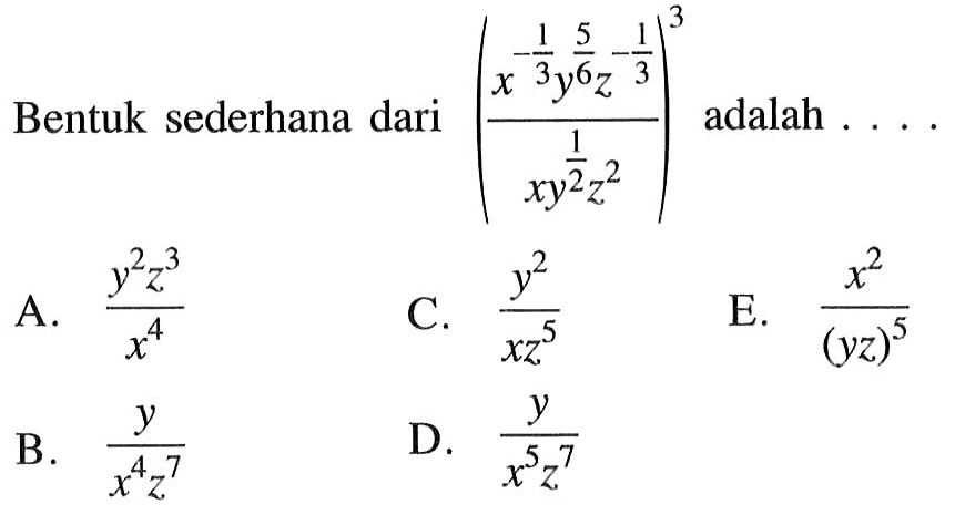 Bentuk sederhana dari adalah (x^(-1/3)y^(5/6)z^(-1/3)/ (xy^(1/2)z^2))^3