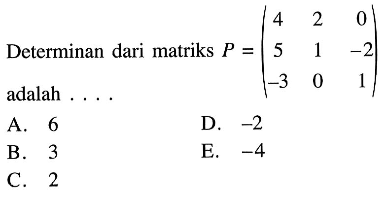 Determinan dari matriks P=(4 2 0 5 1 -2 -3 0 1) adalah ....