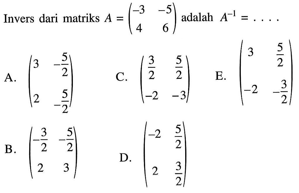 Invers dari matriks A=(-3 -5 4 6) adalah A^(-1)=. . . .