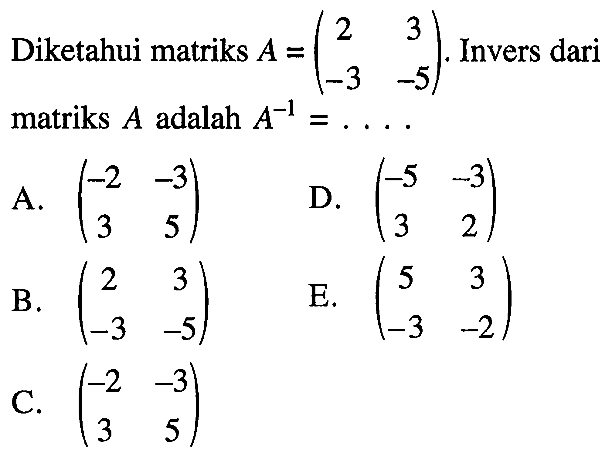 Diketahui matriks A=(2 3 -3 -5). Invers dari matriks A adalah A^-1=...