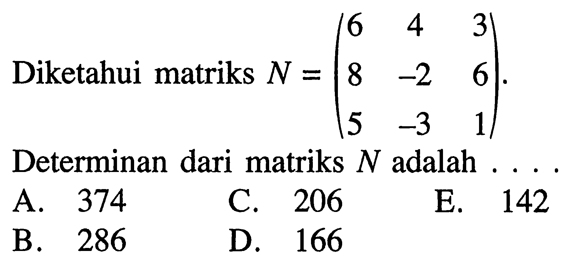 Diketahui matriks N=(6 4 3 8 -2 6 5 -3 1). Determinan dari matriks N adalah ....