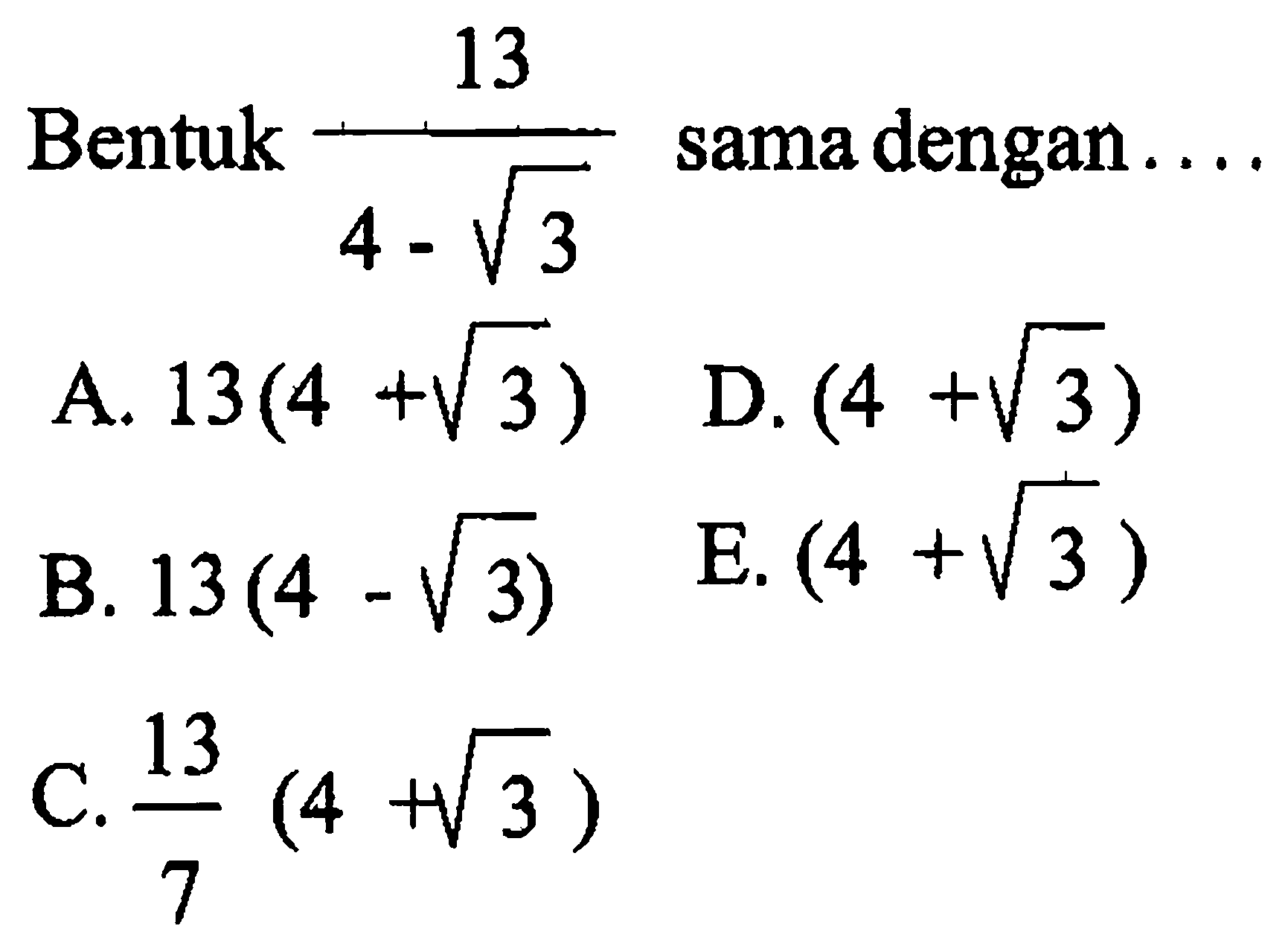 Bentuk 13/(4-akar(3)) sama dengan . . . .