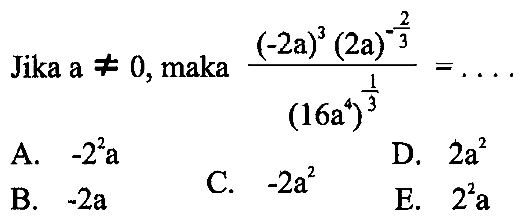 Jika a =/= 0, maka ((-2a)^3) (2a)^(-2/3)) / (16a^4)^(1/3)