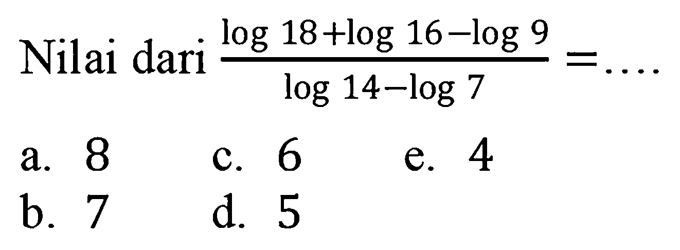Nilai dari (log18+log16-log9)/(log14-log7)=....