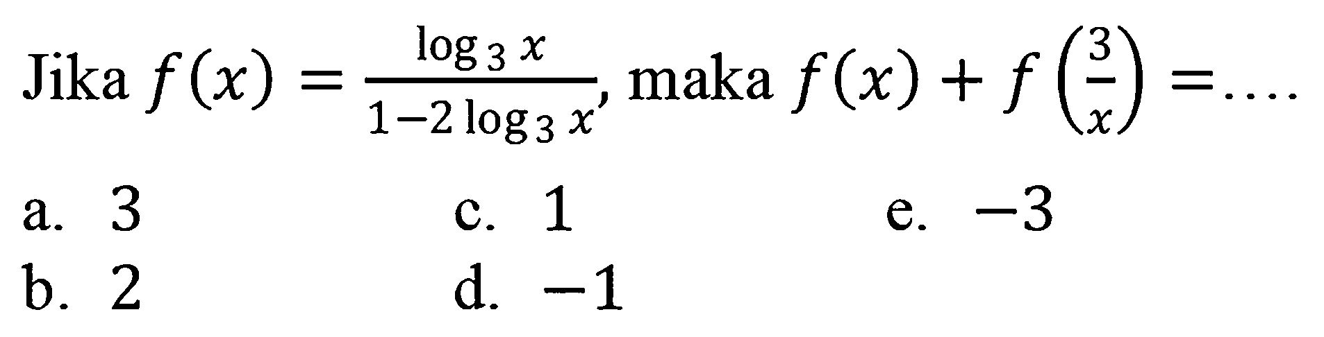 Jika f(x) = (log3 x)/(1-2log3 x), maka f(x)+f(3/x)=....