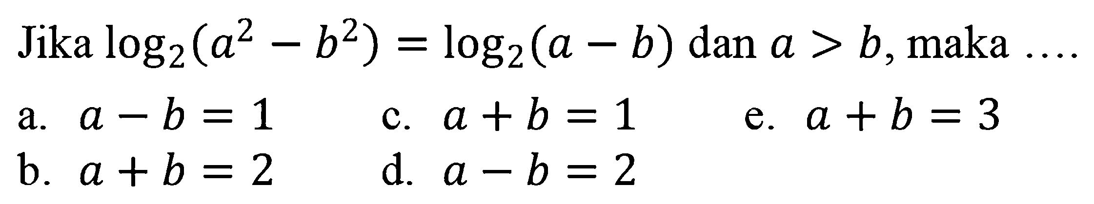 Jika log2 (a^2-b^2) = log2 (a-b) dan a>b, maka....