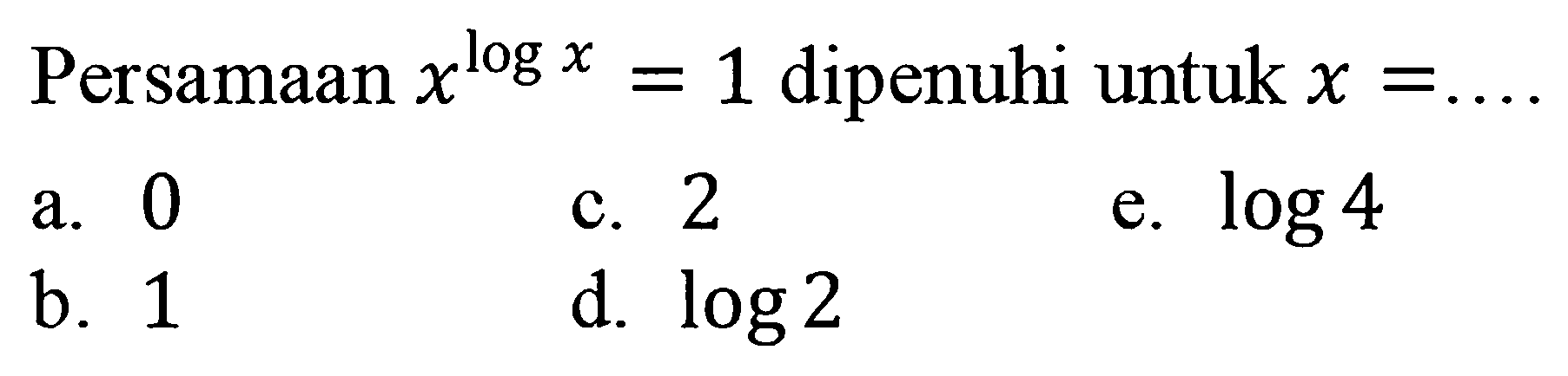 Persamaan x^(log x)=1 dipenuhi untuk x=....