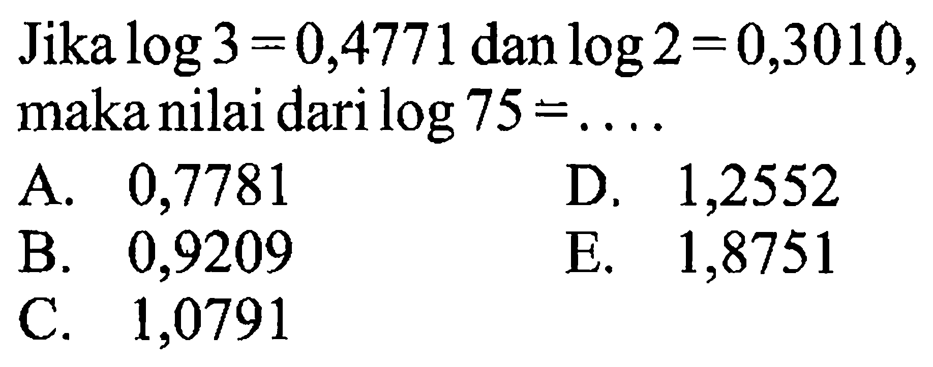 Jika log3=0,4771 dan log2=0,3010, maka nilai dari log75=. . . .