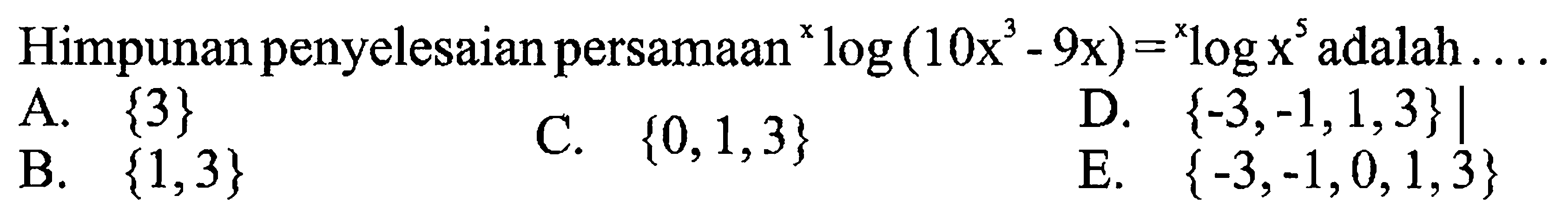 Himpunan penyelesaian persamaan xlog (10x^3-9x) = xlog x^5 adalah ....