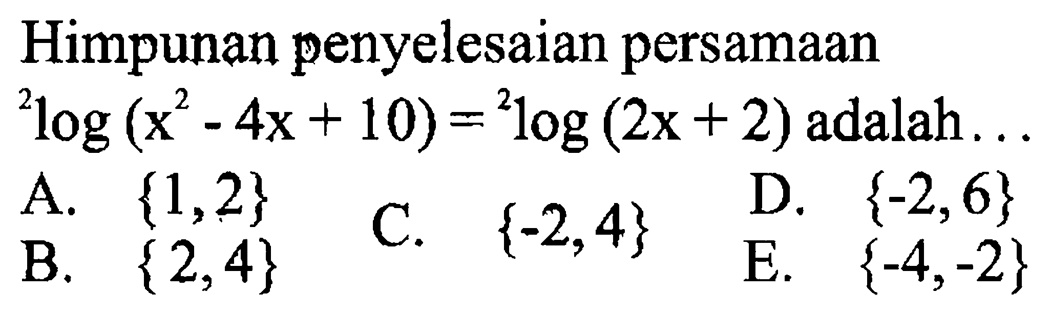 Himpunan penyelesaian persamaan 2log(x^2-4x+10)=2log(2x+2) adalah . . .